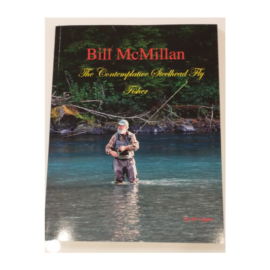Bill McMillan – The Contemplative Steelhead Fly Fisher by Art Lingren